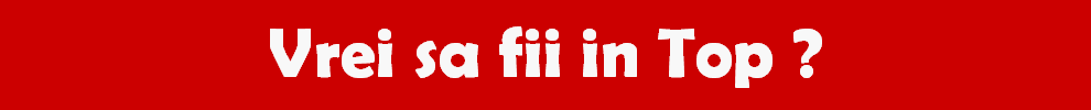 Vrei sa fii in Top ?